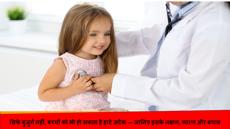सिर्फ बुजुर्ग नहीं, बच्चों को भी हो सकता है हार्ट अटैक — जानिए इसके लक्षण, कारण और बचाव