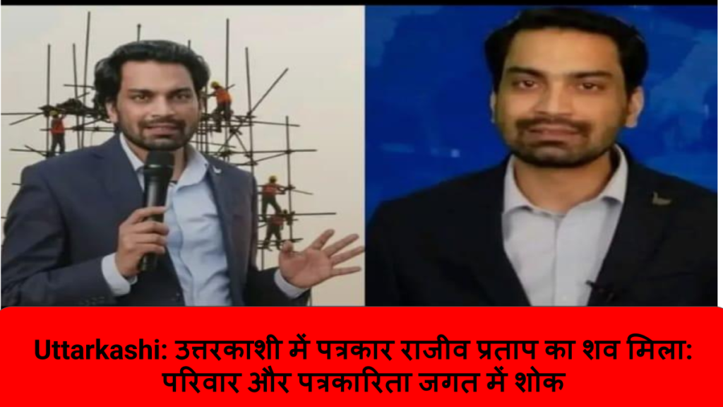 Uttarkashi_ उत्तरकाशी में पत्रकार राजीव प्रताप का शव मिला_ परिवार और पत्रकारिता जगत में शोक