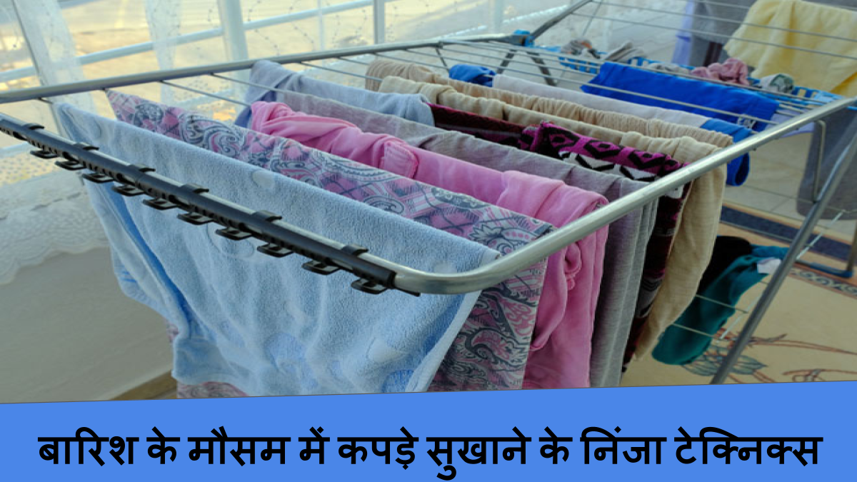 बारिश के मौसम में कपड़े सुखाने के निंजा टेक्निक्स