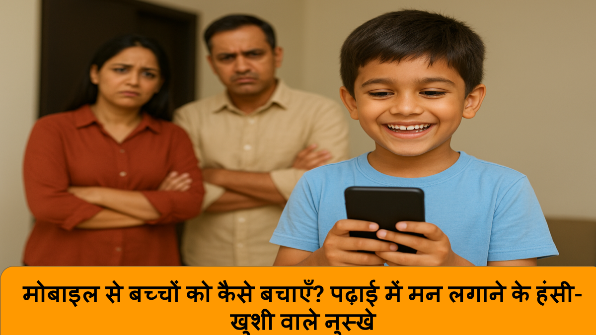 मोबाइल से बच्चों को कैसे बचाएँ_ पढ़ाई में मन लगाने के हंसी-खुशी वाले नुस्खे
