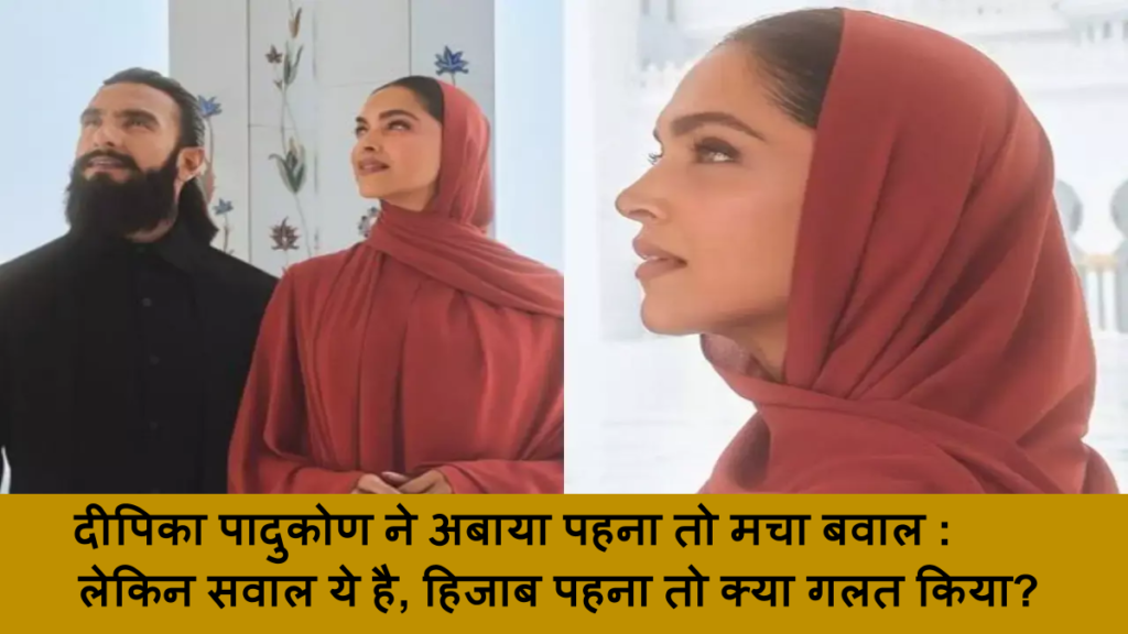दीपिका पादुकोण ने अबाया पहना तो मचा बवाल