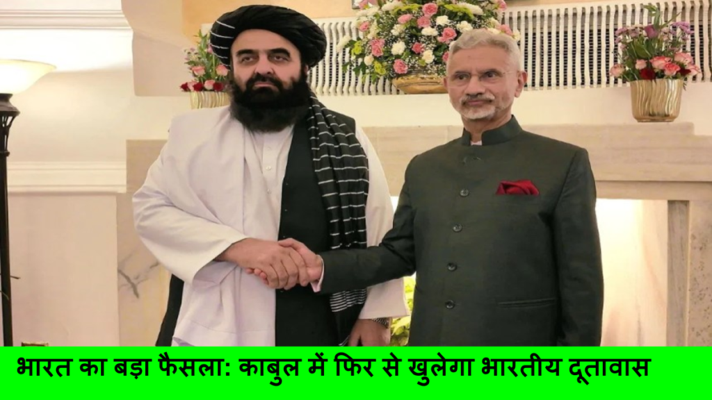 भारत का बड़ा फैसला_ काबुल में फिर से खुलेगा भारतीय दूतावास