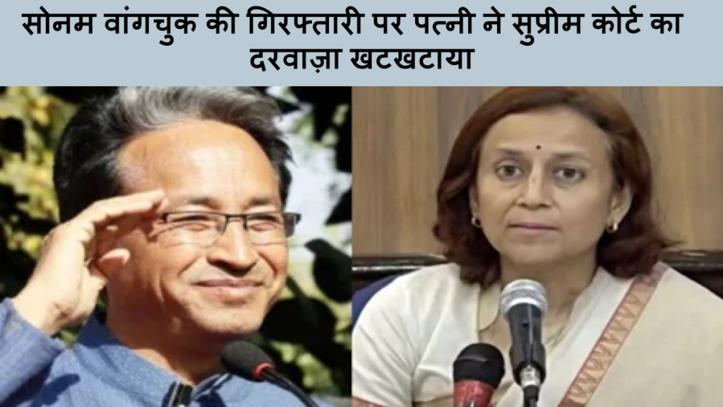 सोनम वांगचुक की गिरफ्तारी पर पत्नी ने सुप्रीम कोर्ट का दरवाज़ा खटखटाया
