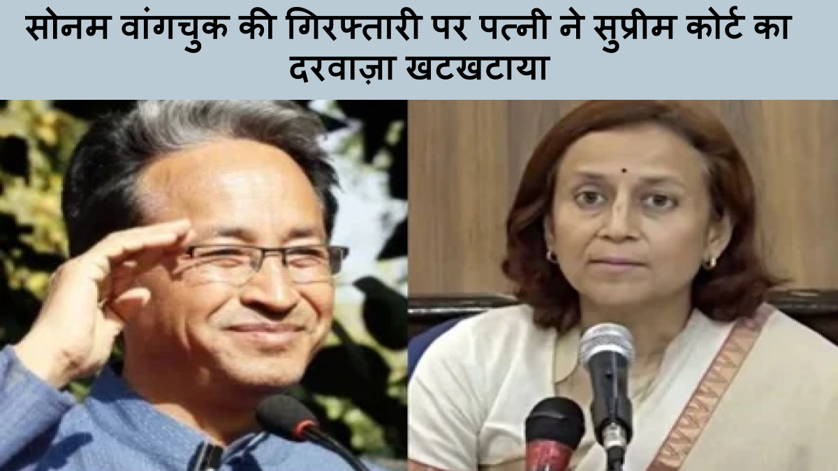 सोनम वांगचुक की गिरफ्तारी पर पत्नी ने सुप्रीम कोर्ट का दरवाज़ा खटखटाया