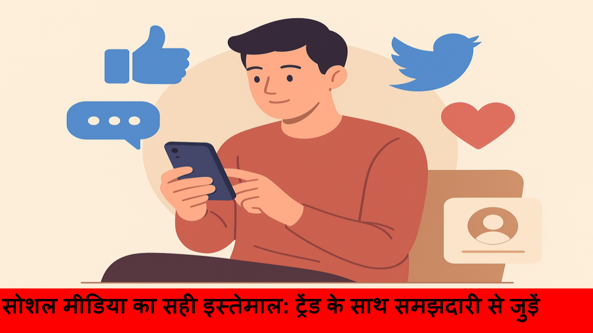 सोशल मीडिया का सही इस्तेमाल_ ट्रेंड के साथ समझदारी से जुड़ें