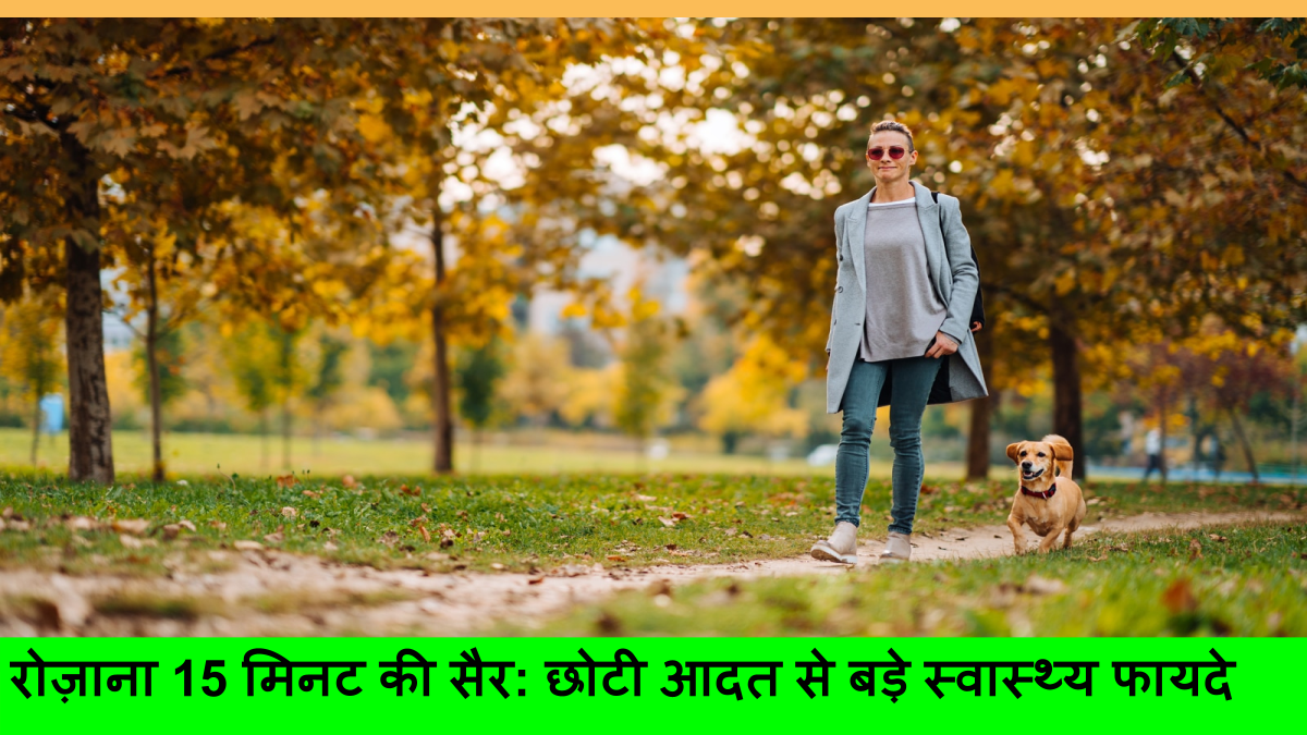 रोज़ाना 15 मिनट की सैर_ छोटी आदत से बड़े स्वास्थ्य फायदे