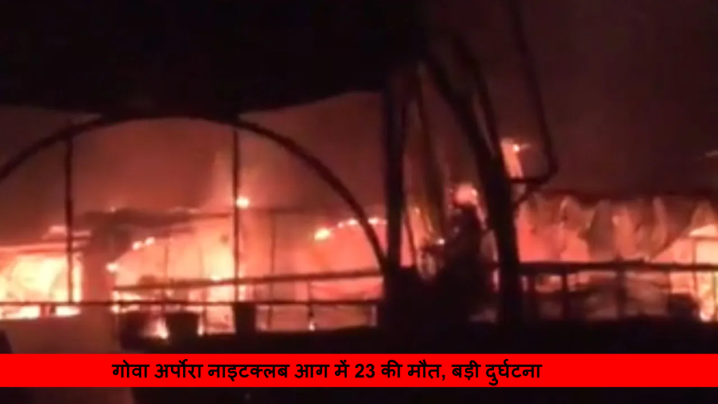 गोवा अर्पोरा नाइटक्लब आग में 23 की मौत _ बड़ी दुर्घटना