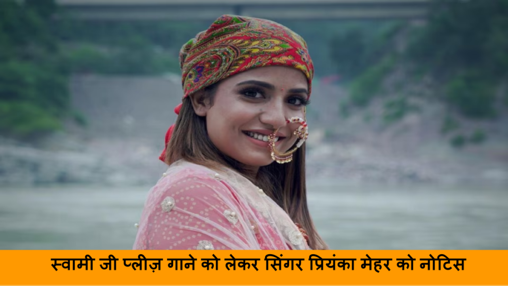स्वामी जी प्लीज़ गाने को लेकर सिंगर प्रियंका मेहर को नोटिस