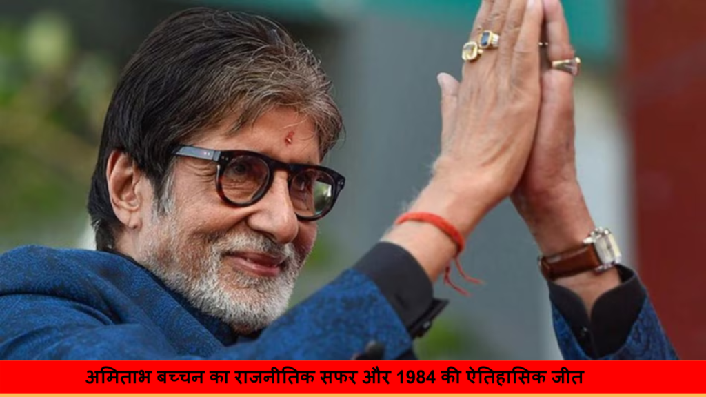 अमिताभ बच्चन का राजनीतिक सफर और 1984 की ऐतिहासिक जीत