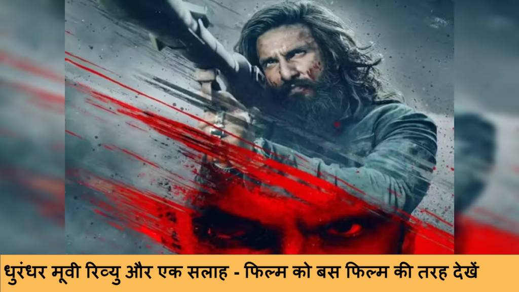 धुरंधर मूवी रिव्यु और एक सलाह - फिल्म को बस फिल्म की तरह देखें